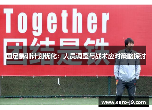国足集训计划优化：人员调整与战术应对策略探讨