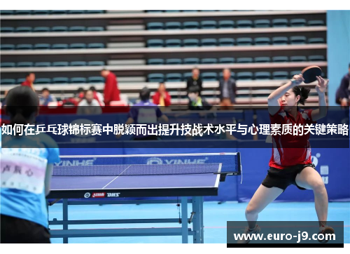如何在乒乓球锦标赛中脱颖而出提升技战术水平与心理素质的关键策略