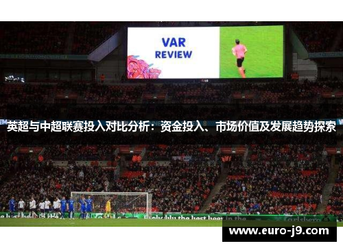 英超与中超联赛投入对比分析：资金投入、市场价值及发展趋势探索