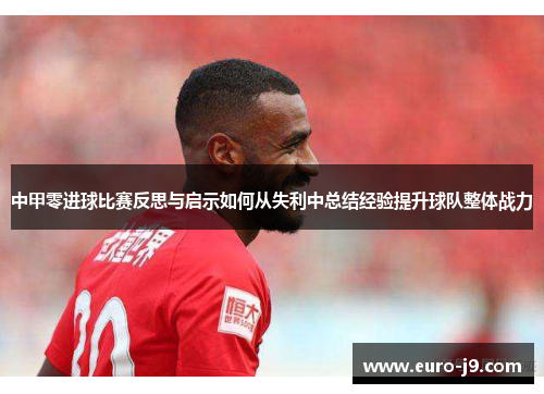 中甲零进球比赛反思与启示如何从失利中总结经验提升球队整体战力