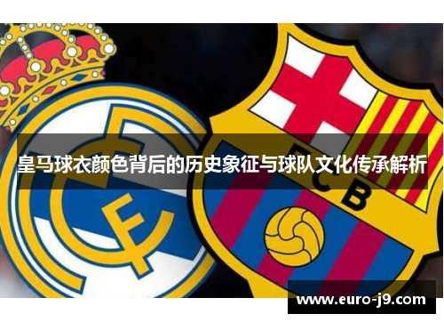 皇马球衣颜色背后的历史象征与球队文化传承解析